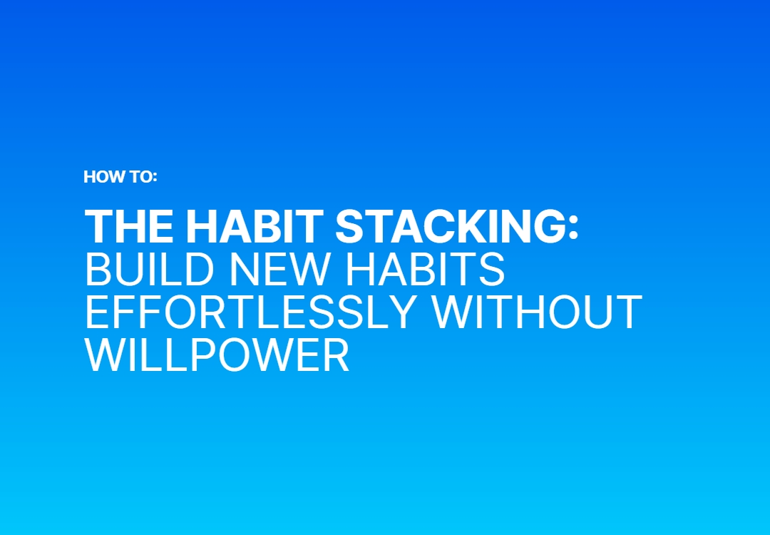 The Habit Stacking Method: How to Build New Habits Without Willpower