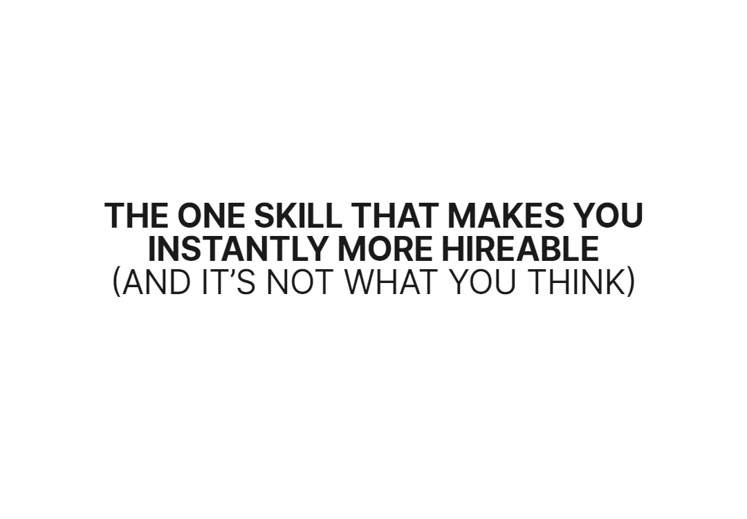 The One Skill That Makes You Instantly More Hireable (And It’s Not What You Think)